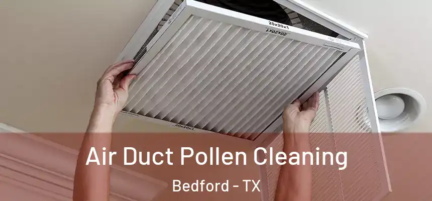  Air Duct Pollen Cleaning Bedford - TX