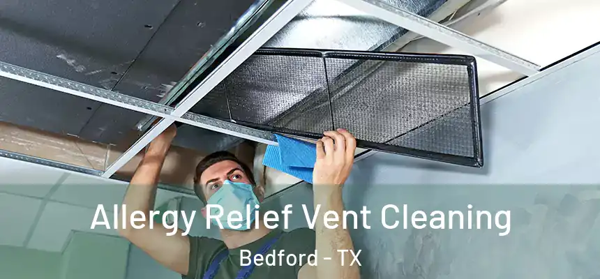 Allergy Relief Vent Cleaning Bedford - TX
