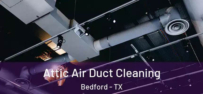 Attic Air Duct Cleaning Bedford - TX