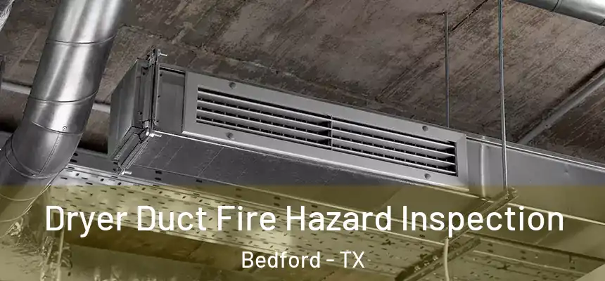  Dryer Duct Fire Hazard Inspection Bedford - TX
