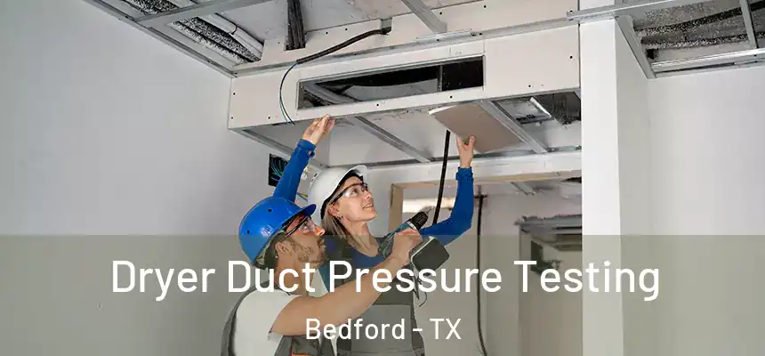  Dryer Duct Pressure Testing Bedford - TX