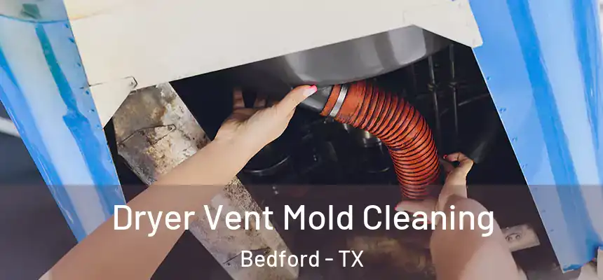 Dryer Vent Mold Cleaning Bedford - TX