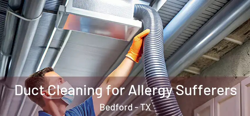  Duct Cleaning for Allergy Sufferers Bedford - TX