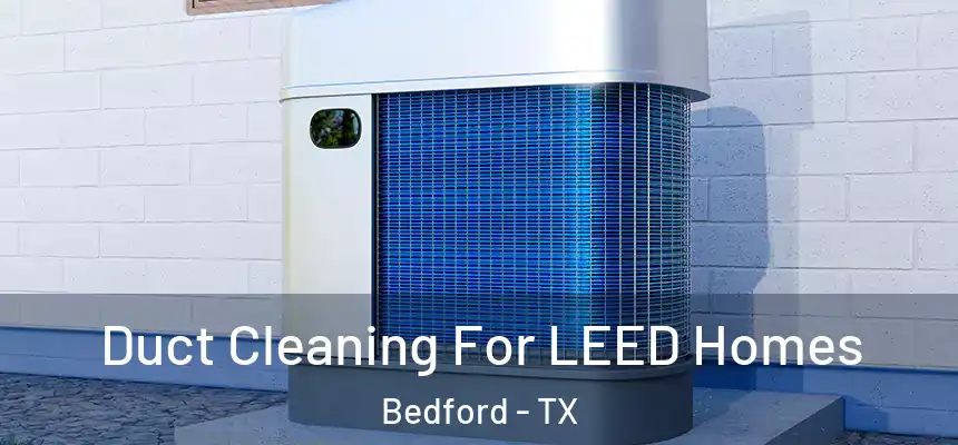  Duct Cleaning For LEED Homes Bedford - TX