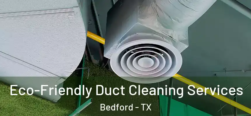 Eco-Friendly Duct Cleaning Services Bedford - TX