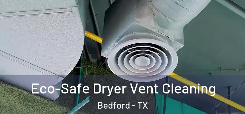  Eco-Safe Dryer Vent Cleaning Bedford - TX