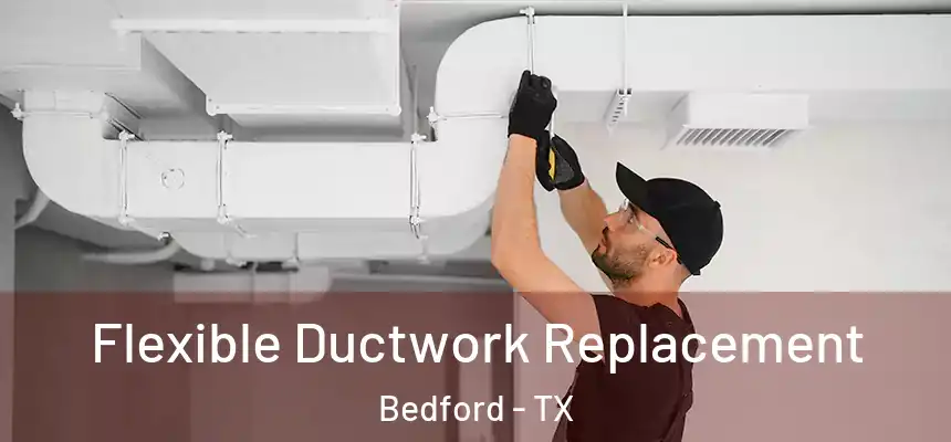 Flexible Ductwork Replacement Bedford - TX