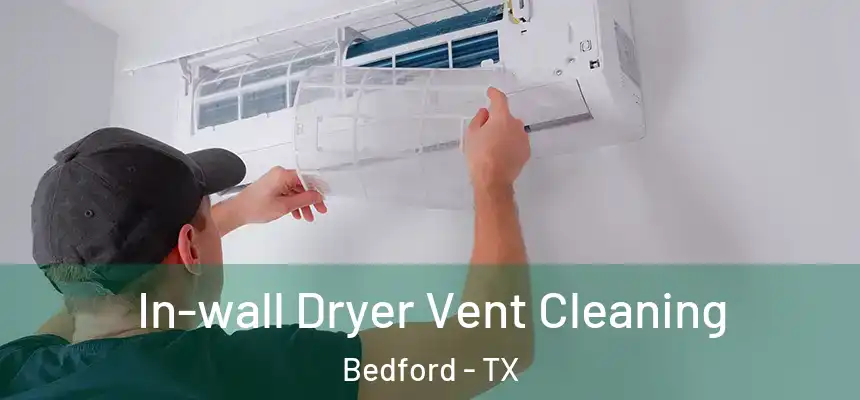 In-wall Dryer Vent Cleaning Bedford - TX