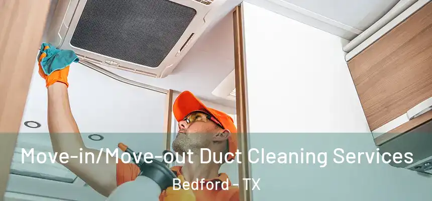 Move-in/Move-out Duct Cleaning Services Bedford - TX