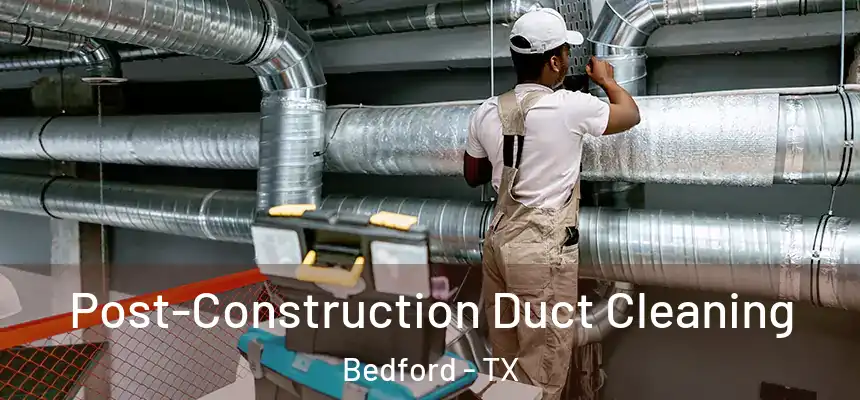  Post-Construction Duct Cleaning Bedford - TX