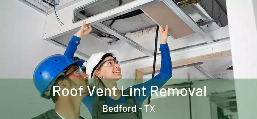 Roof Vent Lint Removal Bedford - TX