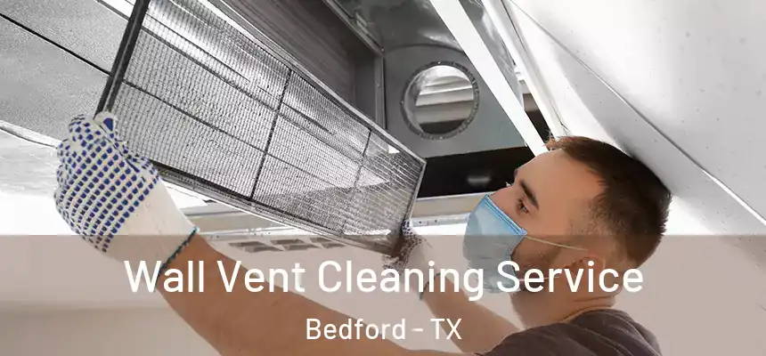 Wall Vent Cleaning Service Bedford - TX